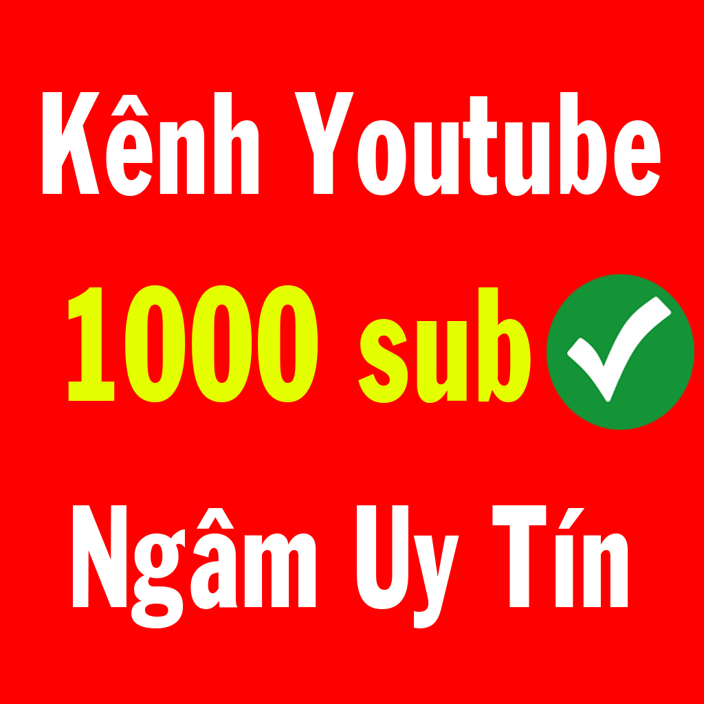 Kênh Youtube 1.000 Sub, BKT Thoải Mái, Kênh Cổ Ngâm BAO UY TÍN